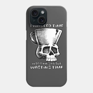 TMCM Skull "I Wasted Time Worrying About Wasting Time" Phone Case