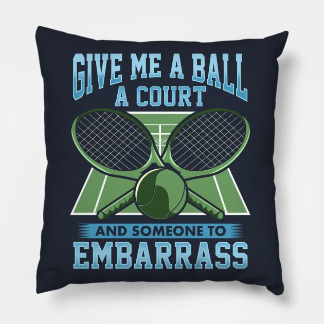 Tennis Give Me A Ball A Court And Someone To Embarrass Pillow by E