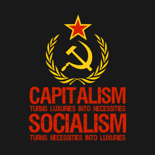 Capitalism Turns Luxuries Into Necessities, Socialism Turns Necessities Into Luxuries T-Shirt