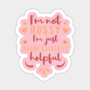 I'm not Bossy I'm just Aggressively Helpful Magnet