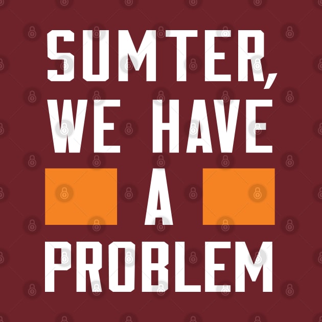 SUMTER, WE HAVE A PROBLEM by Greater Maddocks Studio