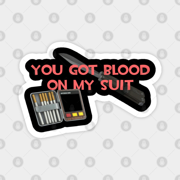 Team Fortress 2 Tf2 Spy You Got Blood On My Suit Meme Funny Spy Main Red Text Team Fortress 2 Magnet Teepublic