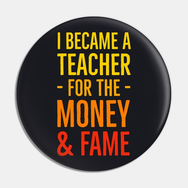 I Became A Teacher For The Money And Fame Pin by Suzhi Q