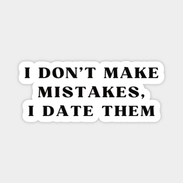 I DON'T MAKE MISTAKES I DATE THEM Magnet by cloudviewv2