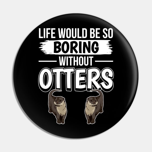 Sea Otter Life Would Be So Boring Without Otters Pin by TheTeeBee