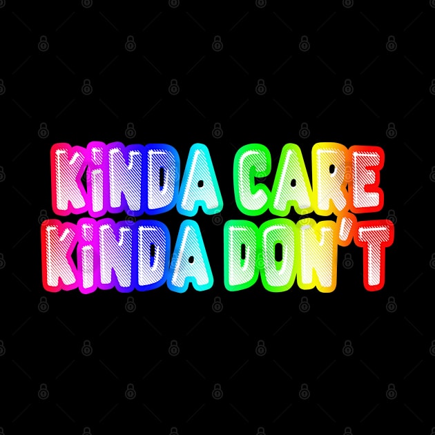 Kinda Care Kinda Don't - Funny Joke Statement Humor Slogan Quotes Saying by DankFutura