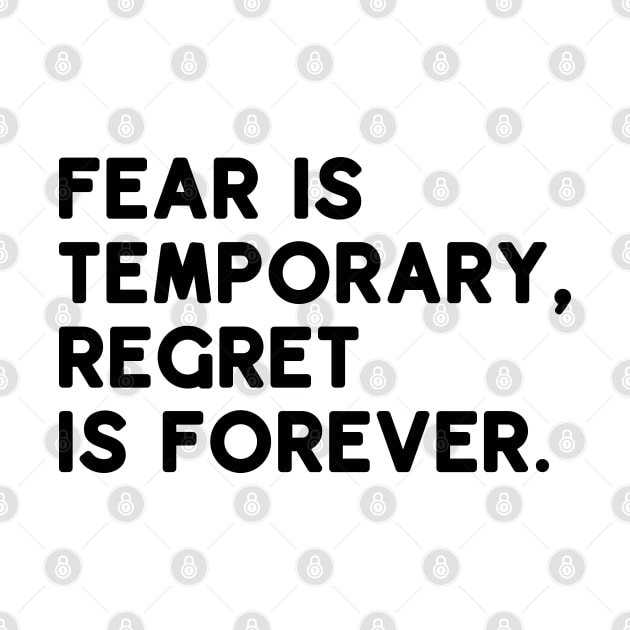 Fear is temporary, regret is forever by jemr