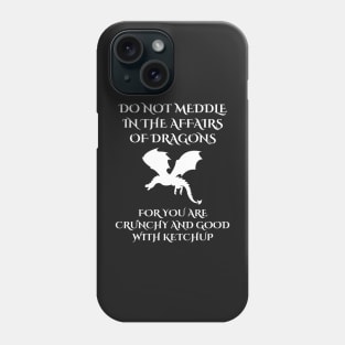 Do Not Meddle In The Affairs Of Dragons For You Are Crunchy, Funny Dragon Quote Phone Case