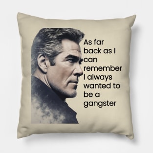 As far back as I can remember, I always wanted to be a gangster. Pillow