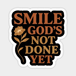 Smile God's not done yet, positive vibes Magnet