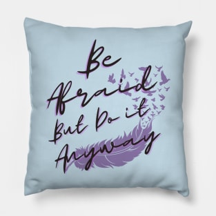 Be afraid but do it anyway Pillow