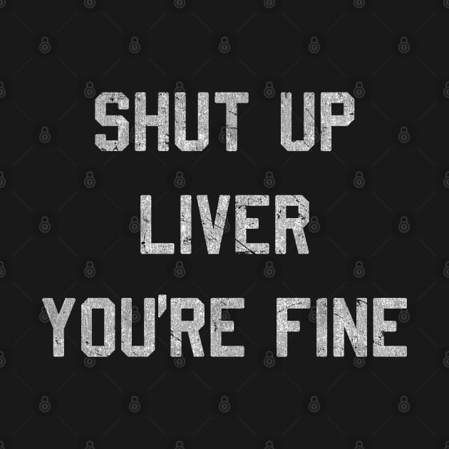 Vintage Shut Up Liver You're Fine by Flippin' Sweet Gear