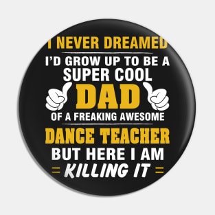 DANCE TEACHER Dad  – Super Cool Dad Of Freaking Awesome DANCE TEACHER Pin