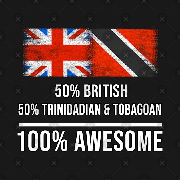 50% British 50% Trinidadian And Tobagoan 100% Awesome - Gift for Trinidadian And Tobagoan Heritage From Trinidad And Tobago by Country Flags