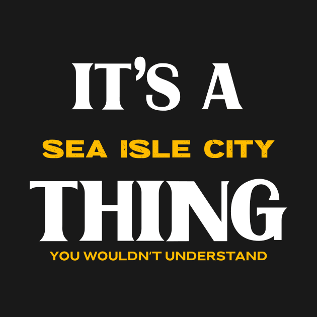 It's a Sea Isle City Thing You Wouldn't Understand by Insert Place Here