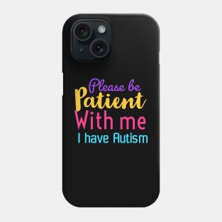 Please be patient with me I have Autism | Autism awareness gift Phone Case