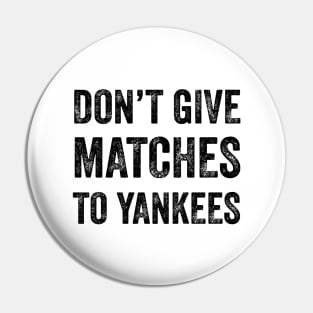 Don't Give MATCHES to Yankees Pin