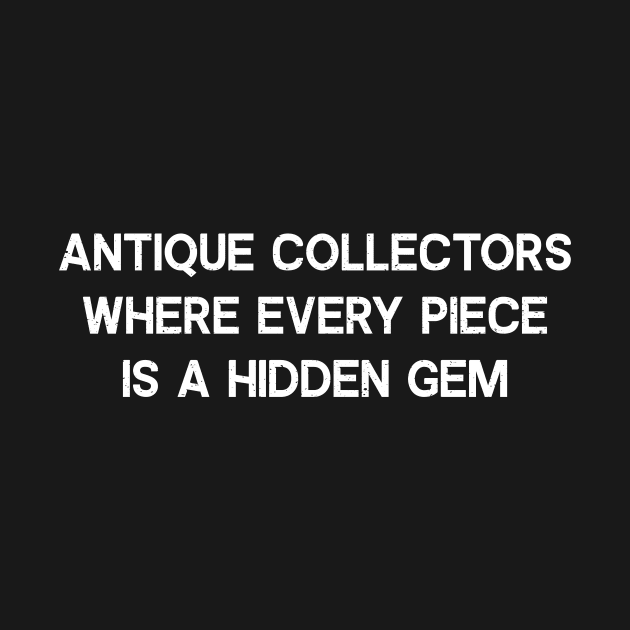 Antique Collectors Where Every Piece is a Hidden Gem by trendynoize