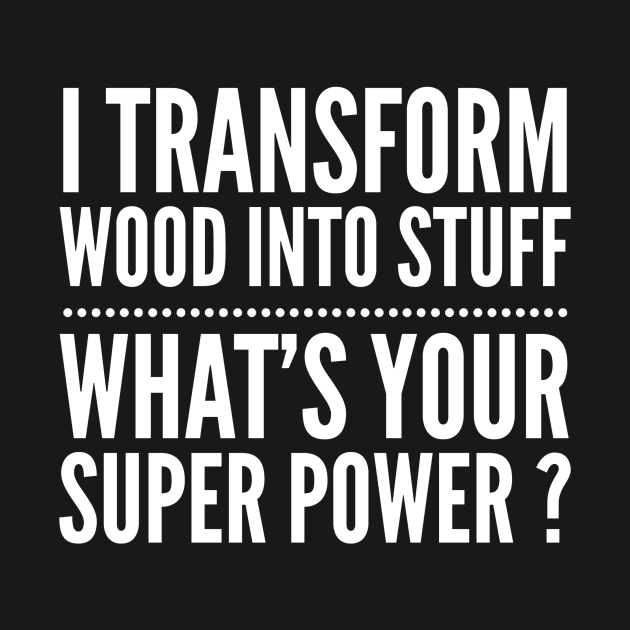 I TRANSFORM WOOD CARPENTER SUPER POWER by PlexWears