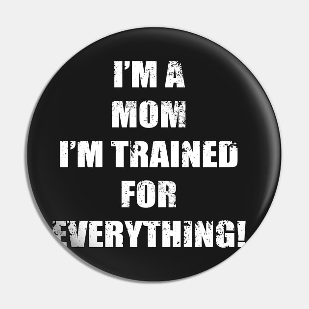 I'M A MOM, I'M TRAINED FOR EVERYTHING! Pin by KARMADESIGNER T-SHIRT SHOP