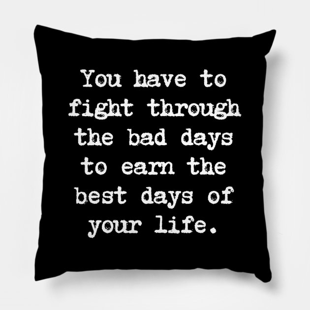 Motivational Quote - You have to fight through the bad days to earn the best days of your life. Pillow by Positive Lifestyle Online