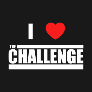 Challenge I Love The Challenge T-Shirt