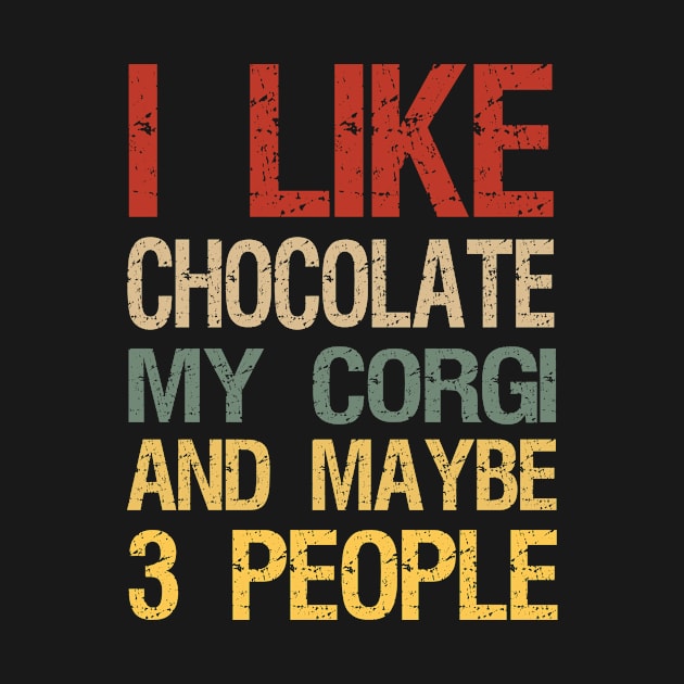 I Like Chocolate My Corgi and Maybe 3 People / Chocolate and Corgi / Chocolate Lovers / Dog Owner / Funny Gift Idea for Man and Womens Vintage Background Idea Design by First look