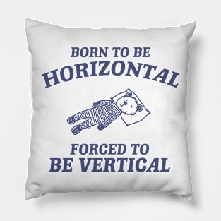 Born To Be Horizontal Forced To Be Vertical, Funny Sleeper Retro Shirt, Vintage Gag Unisex Pillow