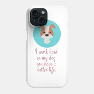 I work hard so my dog can have a better life. Phone Case