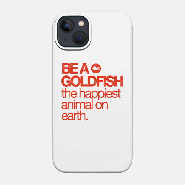 Be A Goldfish - The Happiest Animal On earth - Ted Lasso - Phone Case