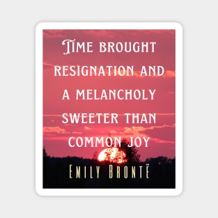 Emily Brontë quote: Time brought resignation and a melancholy sweeter than common joy. Magnet