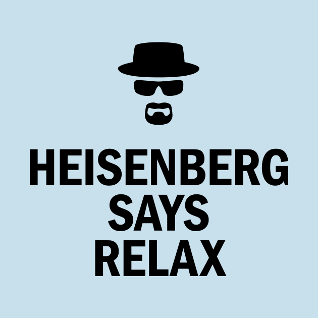 Heisenberg Says Relax by The Fan Shack