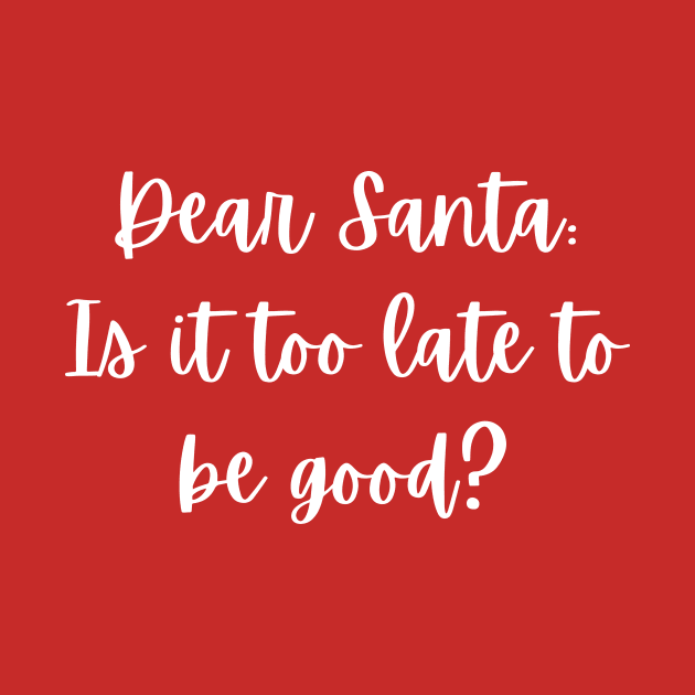 Christmas T-shirt - Dear Santa, is it too late to be good? by AuDesign Lab