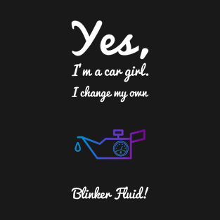 Yes, I'm A Car Girl. I Change My Own Blinker Fluid! #3 T-Shirt