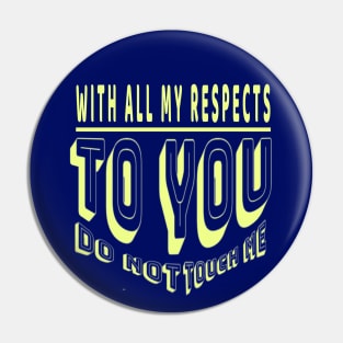 Do not touch me With all My Respects to you Pin