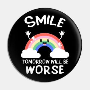 Smile Tomorrow Will Be Worse Irony Dark Humor Pin