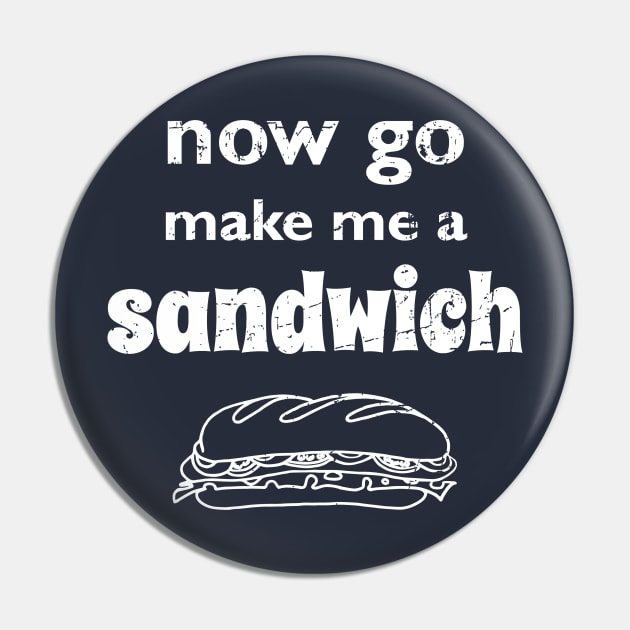 Now go make me a sandwich - distressed Pin by atomguy