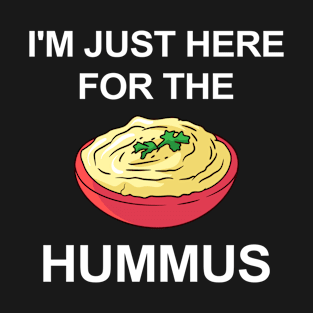 I'm just Here For The Hummus T-Shirt