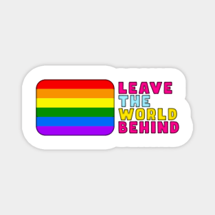 LEAVE THE WORLD BEHIND LGBT qoute interesting text on t shirt, funny, cool Magnet