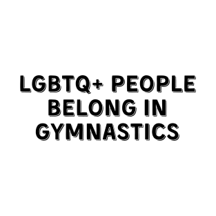 LGBTQ+ People Belong in Gymnastics (Black, Font 2) T-Shirt