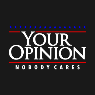 Your Opinion Nobody Cares T-Shirt