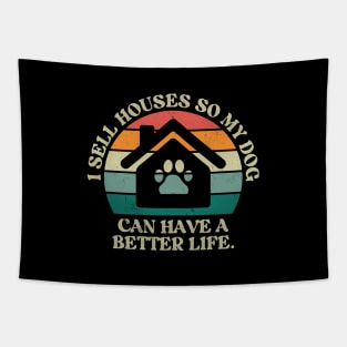 I Sell Houses So My Dog Can Have A better Life Funny Realtor Tapestry