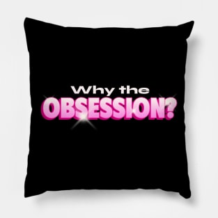 Obsession Why You So Obsessed With Me ? Pillow