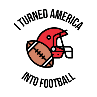 Not Just A Football School I Turned America Into Football T-Shirt