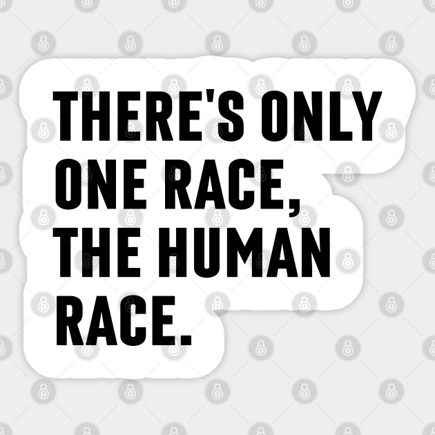 There S Only One Race The Human Race Theres Only One Race The Human Race Sticker Teepublic