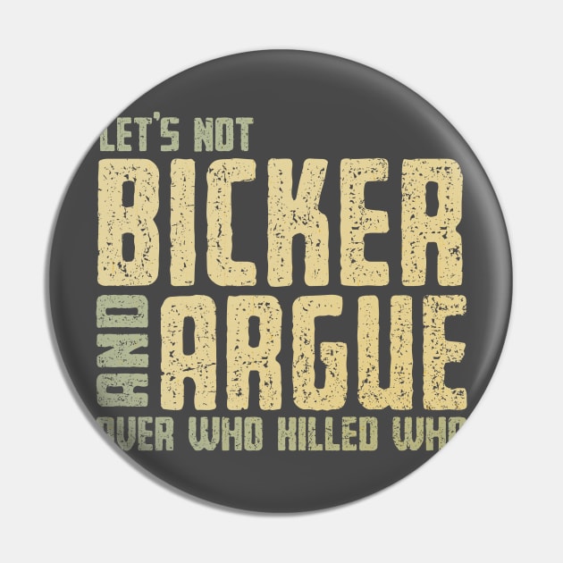 Let's Not Bicker and Argue Pin by kg07_shirts