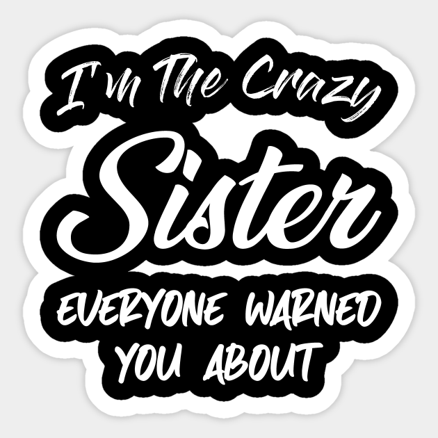 I'm the Crazy Sister , Sister birthday gift ideas, gift for Big sister, funny sister gift , sister in law Baby Announcement - Birthday Gift Ideas - Sticker | TeePublic I'm the Crazy Sister , Sister birthday gift ideas, gift for Big sister, funny sister gift , sister in law Baby Announcement - Birthday Gift Ideas - Sticker | TeePublic