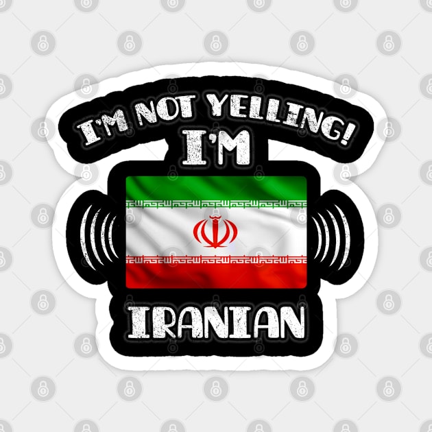 I'm Not Yelling I'm Iranian - Gift for Iranian With Roots From Iran Magnet by Country Flags