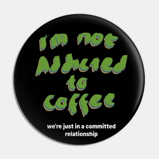 Im not addicted to coffee Pin