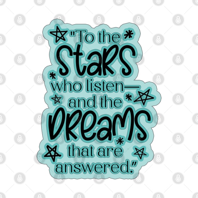 ACOTAR Quote "To the stars who listen— and the dreams that are answered.” by baranskini